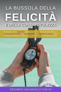 La Bussola della Felicit? e della consapevolezza: Realizza la Tua Felicit? liberando la tua mente attraverso la psicologia positiva, la Mindfulness e la via della Verit?. Con speciali paragrafi dedicati alla critica sulla societ? di oggi.