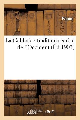 La Cabbale: Tradition Secr?te de l'Occident. Ouvrage Pr?c?d? d'Une Lettre d'Ad. Franck: Et d'Une Etude Par Saint-Yves d'Alveydre... - Papus