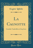 La Cagnotte: Comdie-Vaudeville En Cinq Actes (Classic Reprint)