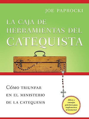 La Caja de Herramientas del Catequista: Cmo Triunfar En El Ministerio de la Catequesis - Paprocki, Joe, Dmin, and Arias, Miguel (Translated by)