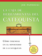 La Caja de Herramientas del Catequista: Como Triunfar En El Ministerio de la Catequesis