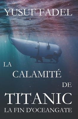 La calamit? de Titanic: La fin d'OceanGate 2023 - Fadel, Yusuf
