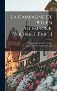 La Campagne De 1805 En Allemagne, Volume 1, part 1