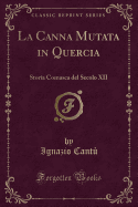 La Canna Mutata in Quercia: Storia Comasca del Secolo XII (Classic Reprint)