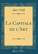 La Capitale de L'Art (Classic Reprint)