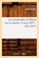 La Catastrophe Du Bazar de la Charit? (4 Mai 1897): (?d.1897)