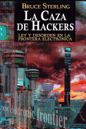 La Caza de Hackers: Ley y Desorden En La Frontera Electronica