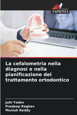 La cefalometria nella diagnosi e nella pianificazione del trattamento ortodontico - Yadav, Juhi, and Raghav, Pradeep, and Reddy, Munish