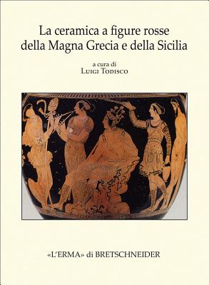 La Ceramica a Figure Rosse Della Magna Grecia E Della Sicilia - Todisco, Luigi (Editor)