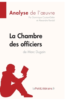 La Chambre des officiers de Marc Dugain (Analyse de l'oeuvre): Analyse complte et rsum dtaill de l'oeuvre - Lepetitlitteraire, and Dominique Coutant-Defer, and Alexandre Randal