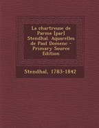 La Chartreuse de Parme [Par] Stendhal. Aquarelles de Paul Domenc - Primary Source Edition - Stendhal, 1783-1842