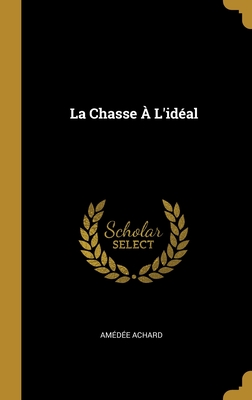 La Chasse A L'Ideal - Achard, Am?d?e