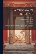 La Chioma Di Berenice: Poma Di Callimaco, Tradotta Da Valerio Catullo, Volgarizzato Ed Illustrato Da Ugo Foscolo...