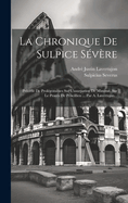 La Chronique de Sulpice Severe: Precede de Prolegomenes Sur L'Usurpation de Maxime, Sur Le Proces de Priscillien ... Par A. Lavertujon...