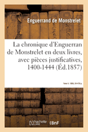 La Chronique d'Enguerran de Monstrelet, En Deux Livres, Avec Pi?ces Justificatives, 1400-1444: Tome V. 1861, IX-488 P.