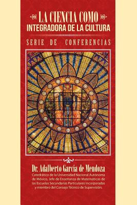 La Ciencia Como Integradora de La Cultura - Dr Adalberto Garc?a de Mendoza