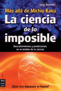 La Ciencia de Lo Imposible: Ms All de Michio Kaku: Descubrimientos Y Predicciones En El mbito de la Ciencia