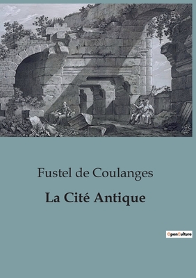 La Cit Antique - De Coulanges, Fustel