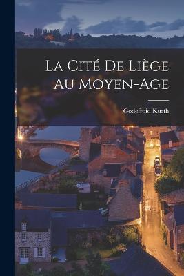 La cit de Lige au Moyen-Age - Kurth, Godefroid