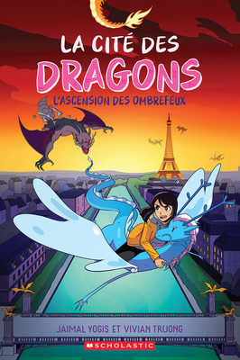 La Cit? Des Dragons: N? 2 - l'Ascension Des Ombrefeux - Yogis, Jaimal, and Truong, Vivian (Illustrator)