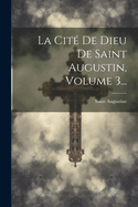 La Cite de Dieu de Saint Augustin, Volume 3...