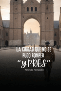 La ciudad que no se pudo romper "Ypres"