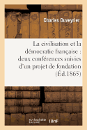 La Civilisation Et La Dmocratie Franaise: Deux Confrences Suivies d'Un Projet de Fondation: D'Institut de Progrs Social