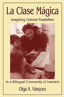 La Clase Mgica: Imagining Optimal Possibilities in a Bilingual Community of Learners - Vasquez, Olga a