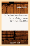 La Cochinchine Franaise: La Vie  Sagon, Notes de Voyage (d.1883)