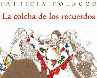 La Colcha de los Recuerdos - Polacco, Patricia, and Mlawer, Teresa (Translated by)