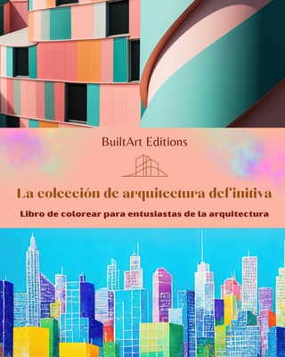 La coleccin de arquitectura definitiva - Libro de colorear para entusiastas de la arquitectura: Edificios singulares del mundo - Editions, Builtart