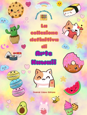 La collezione definitiva di arte kawaii - Adorabili e divertenti disegni kawaii da colorare per tutte le et?: Rilassatevi e divertitevi con questa fantastica raccolta da colorare kawaii - Editions, Oriental Colors