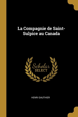 La Compagnie de Saint-Sulpice au Canada - Gauthier, Henri