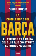 La Complejidad del Bar?a / The Barcelona Complex: Lionel Messi and the Making an D Unmaking of the World's Greatest Soccer Club