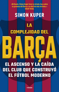 La Complejidad del Bar?a / The Barcelona Complex: Lionel Messi and the Making and Unmaking of the World's Greatest Soccer Club