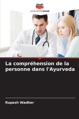 La compr?hension de la personne dans l'Ayurveda - Wadher, Rupesh