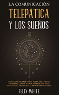 La Comunicaci?n Teleptica y los Sueos: C?mo Comunicarte con el Poder de la Mente e Interpretar los Sueos. 2 Libros en 1- Gu?a de Telepat?a en Espaol, El Mundo de los Sueos