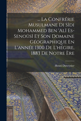 ... La Confrrie Musulmane Di Sdi Mohammed Ben 'al Es-Senos Et Son Domaine Gographique En L'anne 1300 De L'hgire, 1883 De Notre re - Duveyrier, Henri