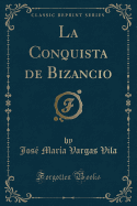 La Conquista de Bizancio (Classic Reprint)