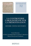 La Controverse Carolingienne Sur La Predestination: Histoire, Textes, Manuscrits. Actes Du Colloque International de Paris Des 11 Et 12 Octobre 2013 - Chambert-Protat, Pierre (Editor), and Delmulle, Jeremy (Editor), and Peze, Warren (Editor)