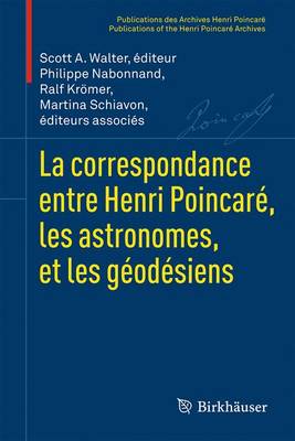 La Correspondance Entre Henri Poincare, Les Astronomes, Et Les Geodesiens - Walter, Scott A (Editor), and Nabonnand, Philippe (Editor), and Krmer, Ralf (Editor)