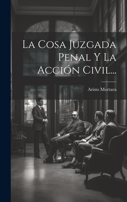 La Cosa Juzgada Penal y La Accion Civil... - Mortara, Aristo