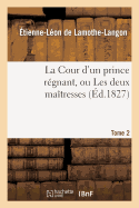 La Cour d'Un Prince R?gnant, Ou Les Deux Ma?tresses. Tome 2, Edition 2