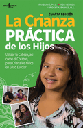 La Crianza Practica de Los Hijos, 4th Edition: Utilizar La Cabeza, Asi Como El Corazon, Para Criar a Los Ninos En Edad Escolarvolume 1