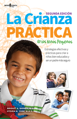 La Crianza Practica de Los Ninos Pequenos, 2nd Ed.: Estrategias Efectivas Y Practicas Para Criar a Ninos Bien Educados Y Ser Un Padre Mas Seguro Volume 1 - Barnes, Bridget A, and York, Steven M, and Reimers, Thomas M, PhD (Foreword by)