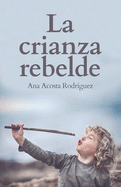 La Crianza Rebelde: Educar desde el respeto, la consciencia y la empat?a