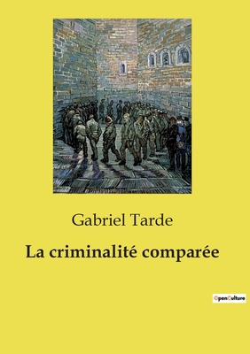 La Criminalite Comparee - Tarde, Gabriel