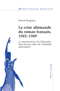 La Crise Allemande Du Roman Fran?ais, 1945-1949: La Repr?sentation Des Allemands Dans Les Best-Sellers de l'Imm?diat Apr?s-Guerre