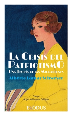 La Crisis del Patriotismo: Una Teora de las Migraciones - Callejas, ngel Velzquez (Foreword by), and Schweyer, Alberto Lamar