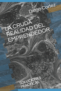 La Cruda Realidad del Emprendedor: Soluciones Practicas